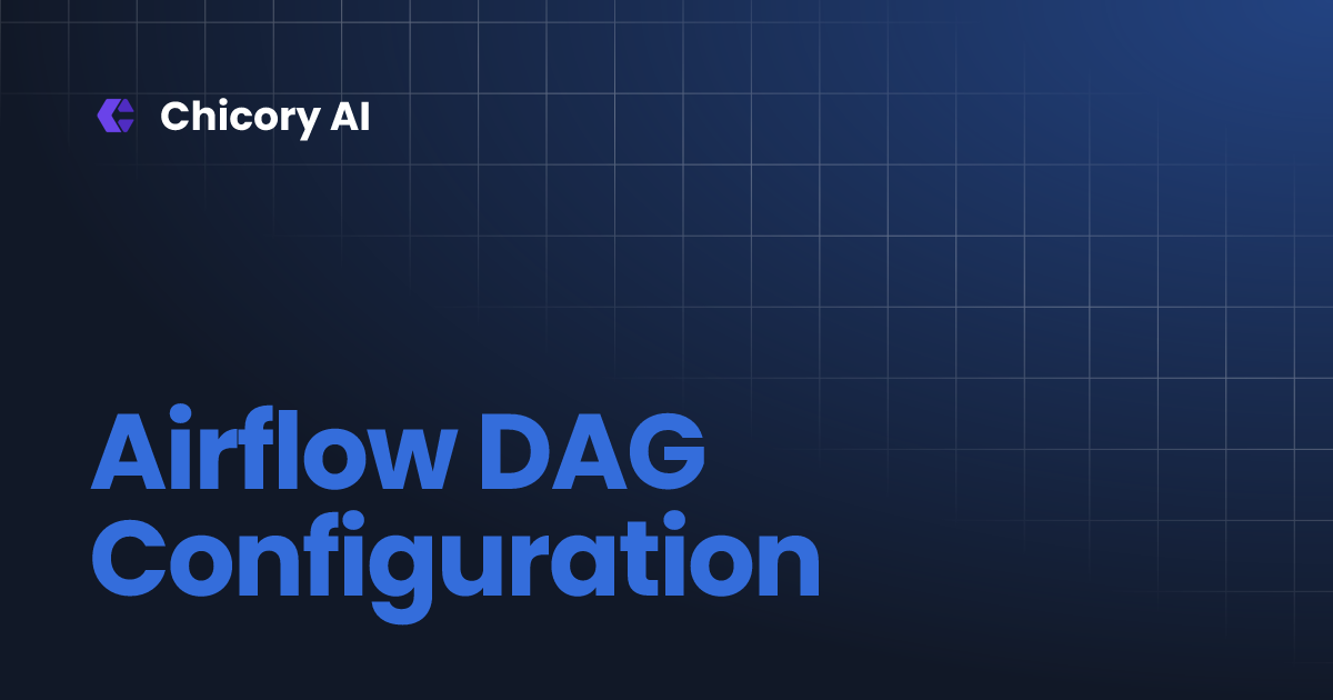 Airflow DAG Configuration | Chicory AI